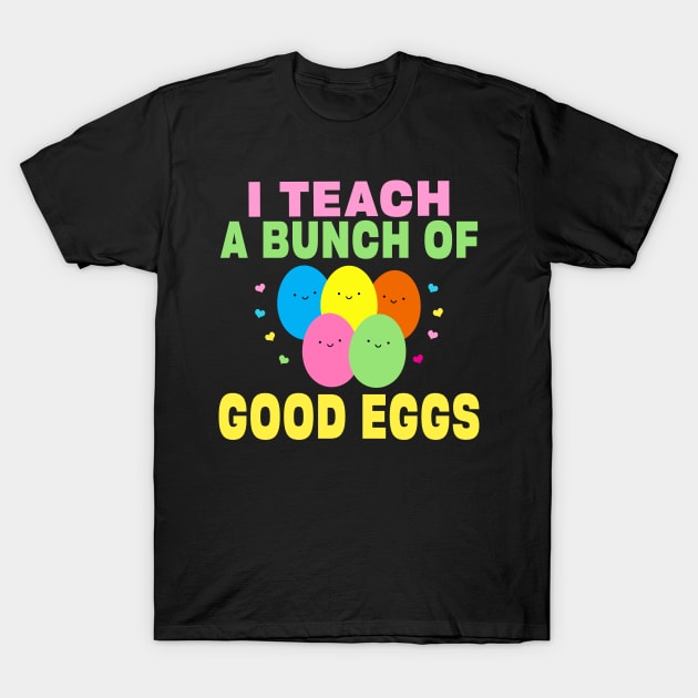 I Teach a Bunch of Good Eggs Funny School Easter Bunny Gift T-Shirt by Maxx Exchange